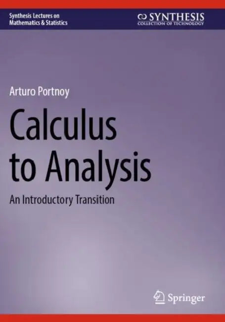 Calculus to Analysis: An Introductory Transition by Arturo Portnoy