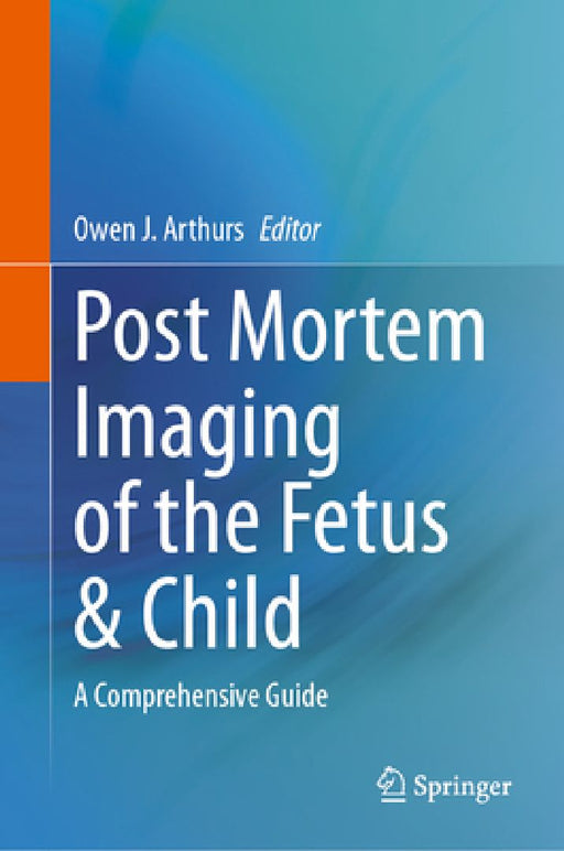 Post Mortem Imaging of the Fetus & Child: A Comprehensive Guide by Owen Arthurs