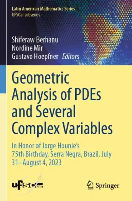 Geometric Analysis of PDEs and Several Complex Variables: In Honor of Jorge Hounie's 75th Birthday, Serra Negra, Brazil, July 31-August 4, 2023 by Shiferaw Berhanu