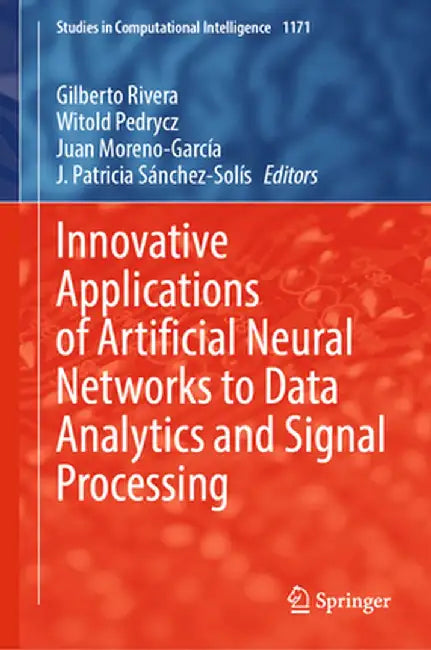 Innovative Applications of Artificial Neural Networks to Data Analytics and Signal Processing by Gilberto Rivera