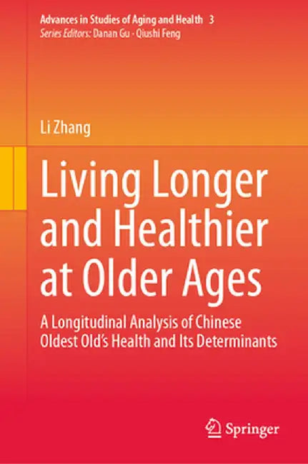 Living Longer and Healthier at Older Ages: A Longitudinal Analysis of Chinese Oldest Old's Health and Its Determinants by Li Zhang