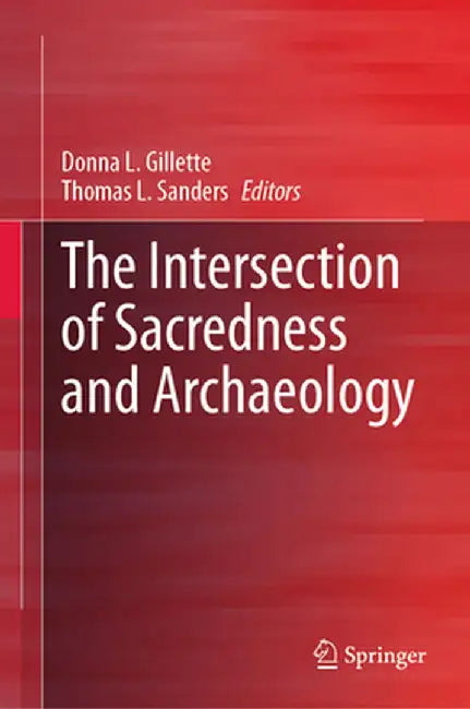 The Intersection of Sacredness and Archaeology by Donna L. Gillette