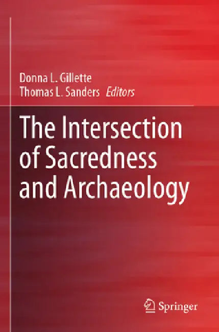 The Intersection of Sacredness and Archaeology by Donna L. Gillette, Thomas L. Sanders