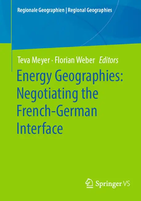 Energy Geographies: Negotiating the French-German Interface by Teva Meyer