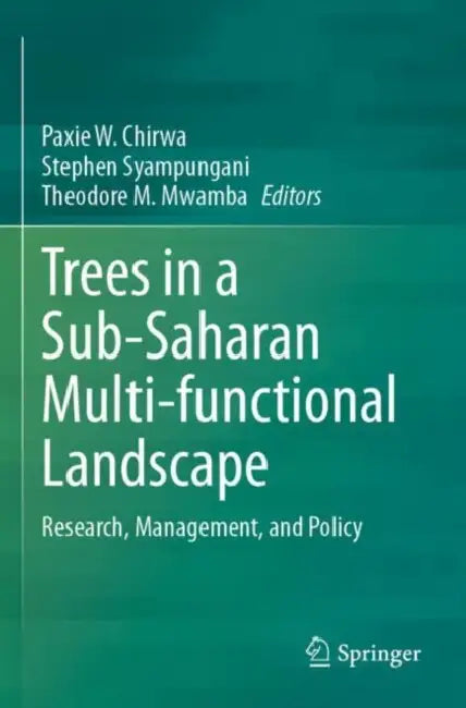 Trees in a Sub-Saharan Multi-functional Landscape: Research, Management, and Policy by Paxie W. Chirwa