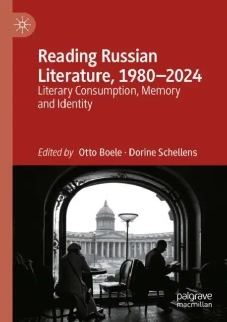 Reading Russian Literature, 1980–2024: Literary Consumption, Memory and Identity by Otto Boele