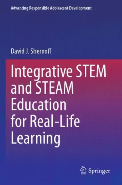 Integrative STEM and STEAM Education for Real-Life Learning by David J. Shernoff