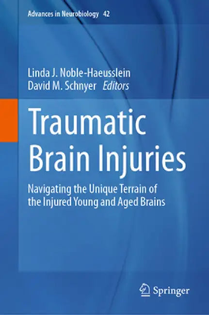 Traumatic Brain Injuries: Navigating the Unique Terrain of the Injured Young and Aged Brains by Linda J. Noble-Haeusslein