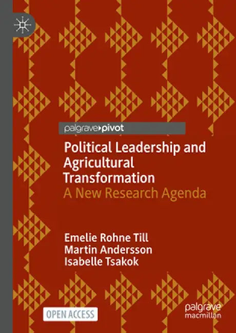 Political Leadership and Agricultural Transformation: A New Research Agenda by Emelie Rohne Till