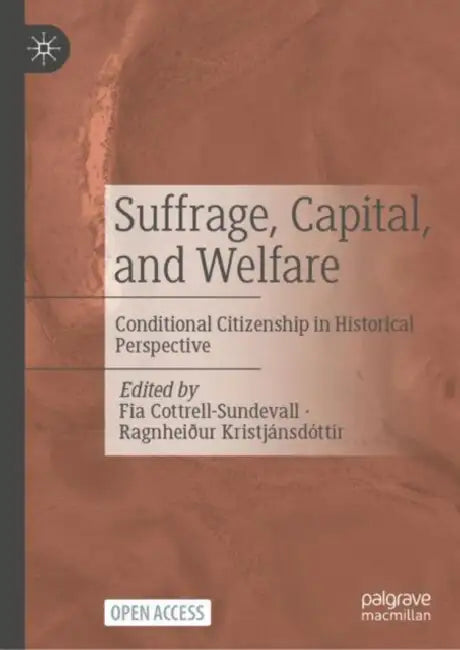 Suffrage, Capital, and Welfare: Conditional Citizenship in Historical Perspective by Fia Cottrell-Sundevall