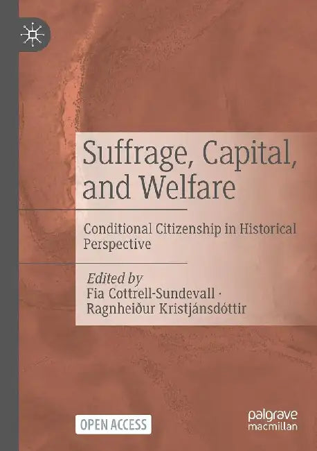 Suffrage, Capital, and Welfare: Conditional Citizenship in Historical Perspective by Fia Cottrell-Sundevall