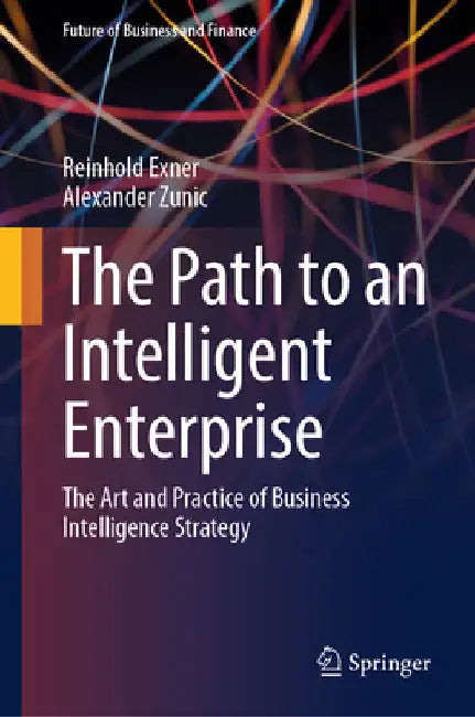 The Path to an Intelligent Enterprise: The Art and Practice of Business Intelligence Strategy by Reinhold Exner
