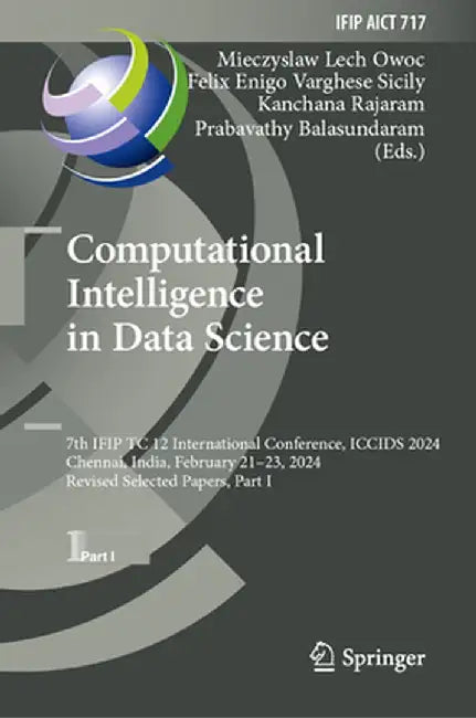 Computational Intelligence in Data Science: 7th Ifip Tc 12 International Conference, Iccids 2024, Chennai, India, February 21-23, 2024, Revised Select by Mieczyslaw Lech Owoc