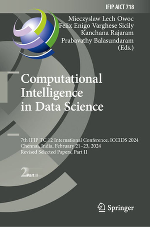 Computational Intelligence in Data Science: 7th Ifip Tc 12 International Conference, Iccids 2024, Chennai, India, February 21-23, 2024, Revised Select by Mieczyslaw Lech Owoc