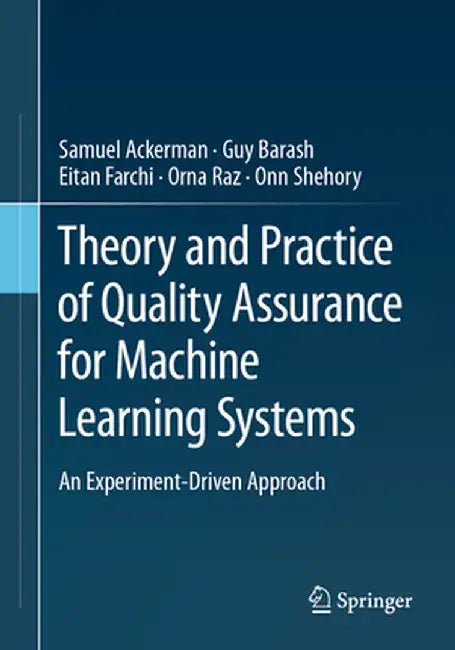 Theory and Practice of Quality Assurance for Machine Learning Systems: An Experiment-Driven Approach by Samuel Ackerman