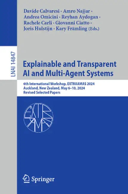 Explainable and Transparent AI and Multi-Agent Systems: 6th International Workshop, Extraamas 2024, Auckland, New Zealand, May 6-10, 2024, Revised Sel by Davide Calvaresi
