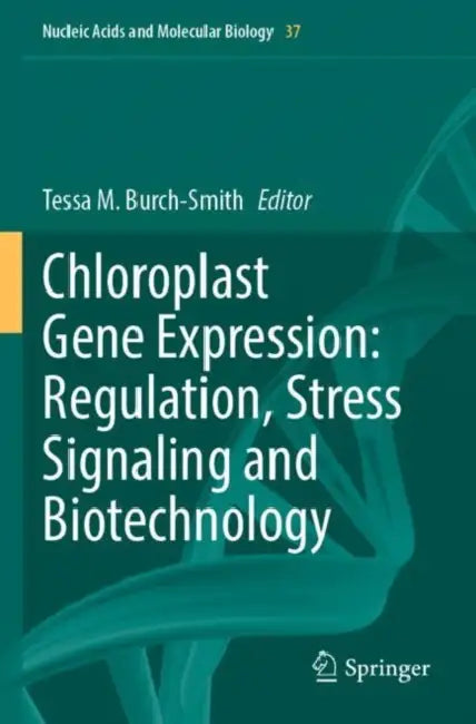 Chloroplast Gene Expression: Regulation, Stress Signaling and Biotechnology by Tessa M. Burch-Smith