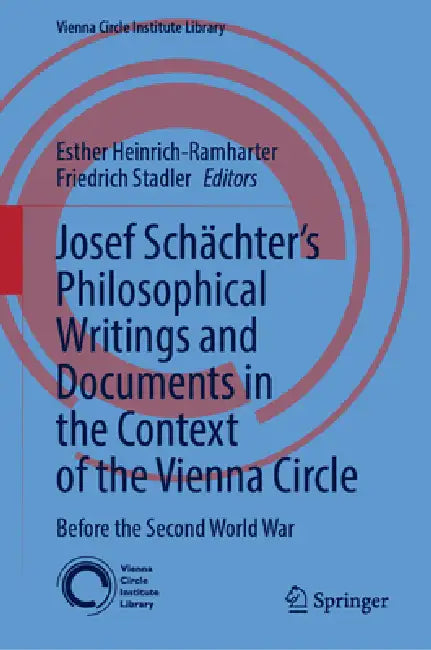 Josef Schächter: Philosophical Writings and Documents in the Context of the Vienna Circle, Volume I: Before the Second World War by Esther Heinrich-Ramharter, Friedrich Stadler