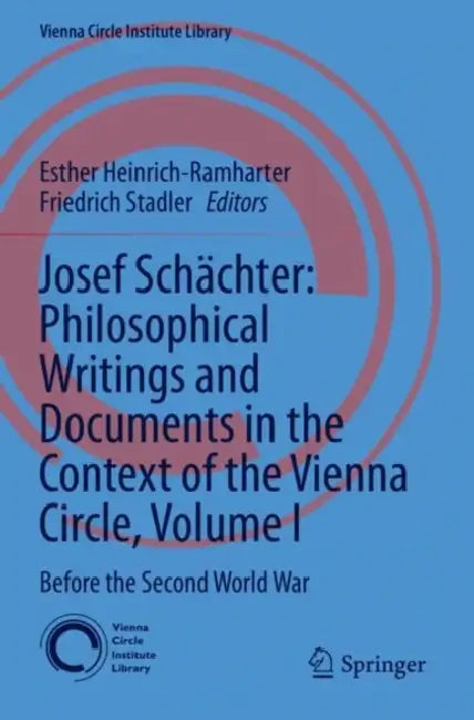 Josef Schächter: Philosophical Writings and Documents in the Context of the Vienna Circle, Before the Second World War by Esther Heinrich-Ramharter