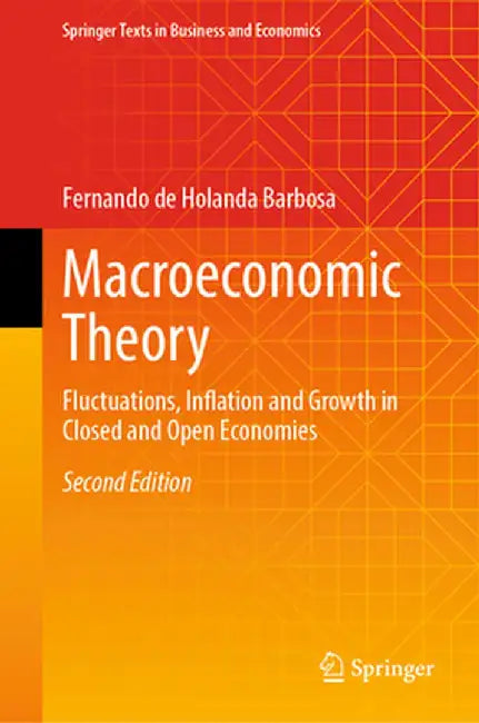 Macroeconomic Theory: Fluctuations, Inflation and Growth in Closed and Open Economies by Fernando De Holanda Barbosa