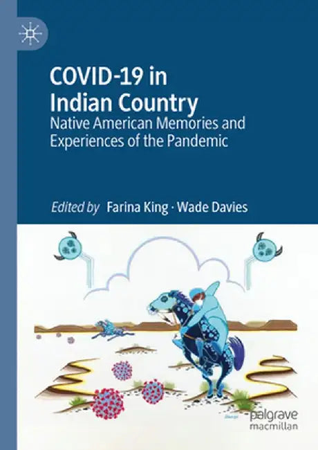 Covid-19 in Indian Country: Native American Memories and Experiences of the Pandemic by Farina King