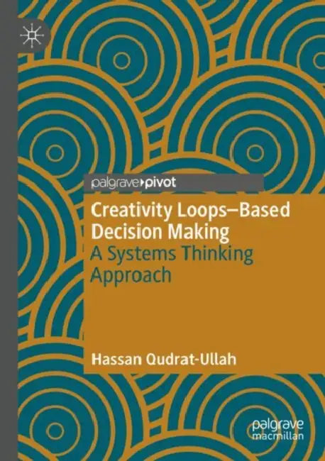 Creativity Loops–Based Decision Making: A Systems Thinking Approach by Hassan Qudrat-Ullah