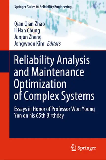 Reliability Analysis and Maintenance Optimization of Complex Systems: Essays in Honor of Professor Won Young Yun on His 65th Birthday by Qian Qian Zhao