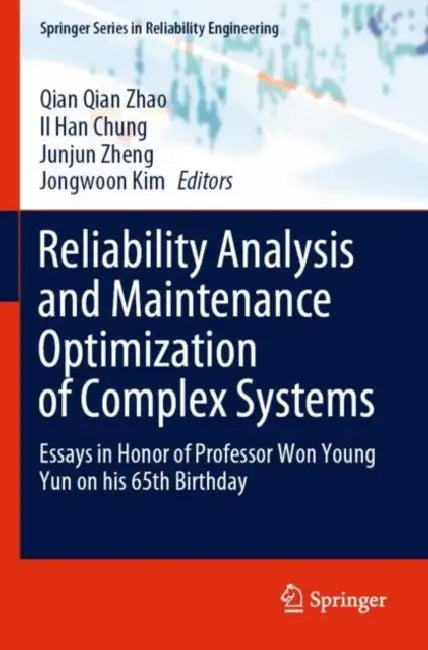 Reliability Analysis and Maintenance Optimization of Complex Systems: Essays in Honor of Professor Won Young Yun on His 65th Birthday by Qian Qian Zhao