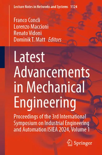Latest Advancements in Mechanical Engineering: Proceedings of the 3rd International Symposium on Industrial Engineering and Automation Isiea 2024, Vol by Franco Concli