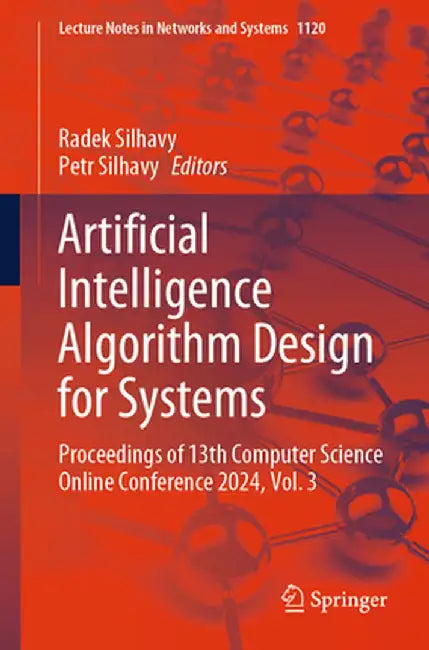 Artificial Intelligence Algorithm Design for Systems: Proceedings of 13th Computer Science Online Conference 2024, Volume 3 by Radek Silhavy