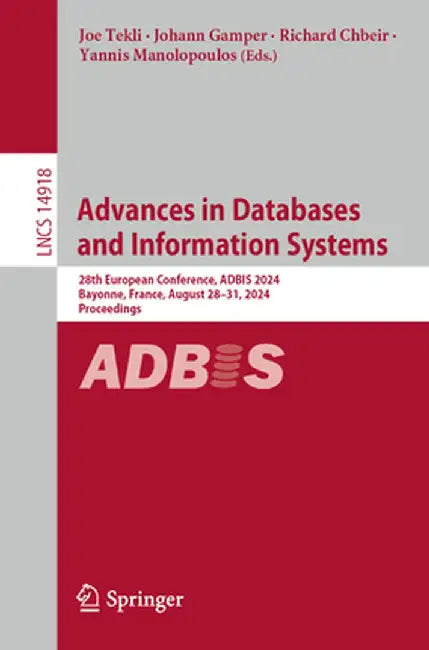 Advances in Databases and Information Systems: 28th European Conference, Adbis 2024, Bayonne, France, August 28-31, 2024, Proceedings by Joe Tekli