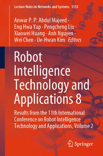 Robot Intelligence Technology and Applications 8: Results from the 11th International Conference on Robot Intelligence Technology and Applications, Vo by Anwar P. P. Abdul Majeed