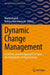 Dynamic Change Management: A Context-Oriented Approach to Foster the Adaptability of Organizations by Martin Kupiek