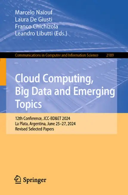 Cloud Computing, Big Data and Emerging Topics: 12th Conference, Jcc-Bd&et 2024, La Plata, Argentina, June 25-27, 2024, Revised Selected Papers by Marcelo Naiouf