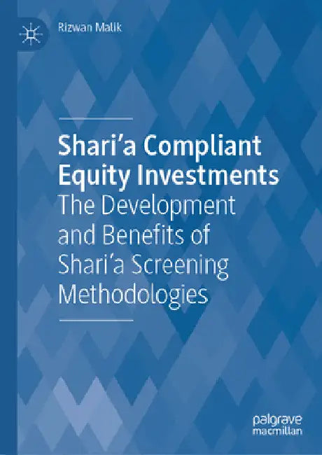 Shari'a Compliant Equity Investments: The Development and Benefits of Shari'a Screening Methodologies by Rizwan Malik