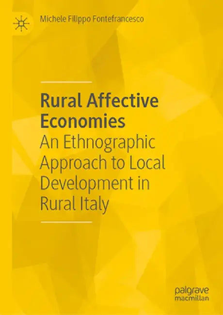 Rural Affective Economies: An Ethnographic Approach to Local Development in Rural Italy by Michele Filippo Fontefrancesco