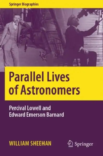Parallel Lives of Astronomers: Percival Lowell and Edward Emerson Barnard by William Sheehan