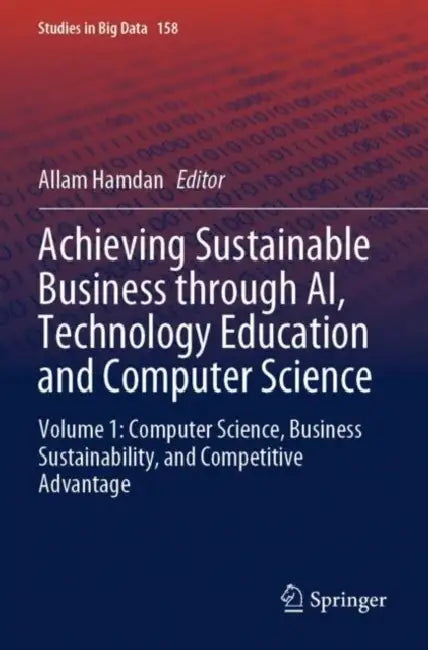 Achieving Sustainable Business through AI, Technology Education and Computer Science: Computer Science, Business Sustainability, and Competitive Advantage by Allam Hamdan