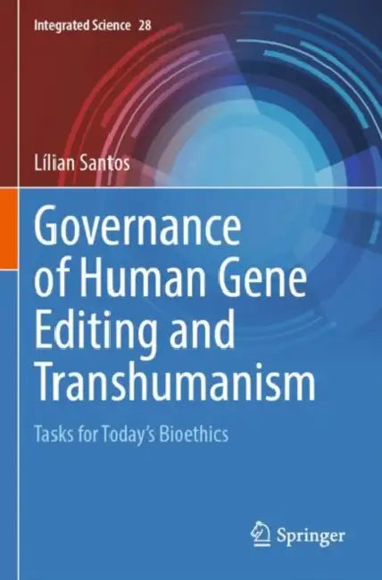 Governance of Human Gene Editing and Transhumanism: Tasks for Today's Bioethics by Lílian Santos