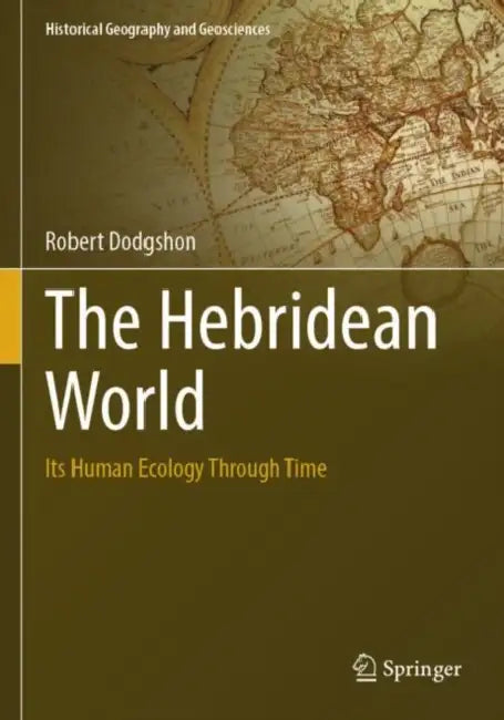 The Hebridean World: Its Human Ecology Through Time by Robert Dodgshon