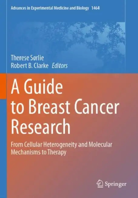 A Guide to Breast Cancer Research: From Cellular Heterogeneity and Molecular Mechanisms to Therapy by Therese Sørlie