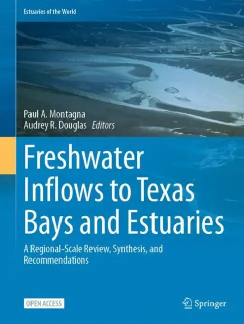 Freshwater Inflows to Texas Bays and Estuaries: A Regional-Scale Review, Synthesis, and Recommendations by Paul A. Montagna