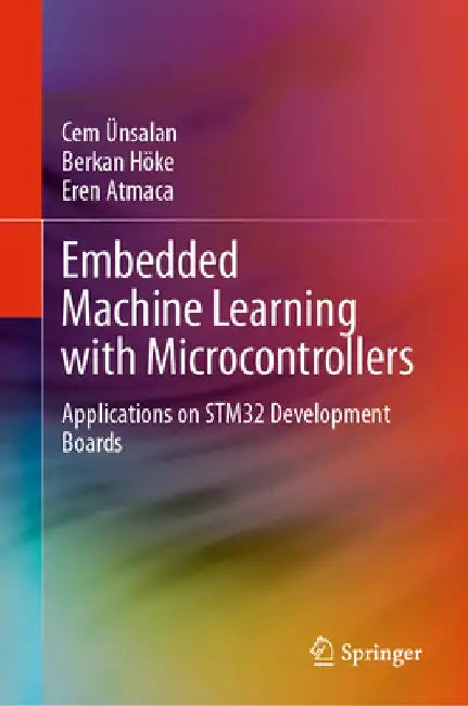 Embedded Machine Learning with Microcontrollers: Applications on Stm32 Development Boards by Cem Ünsalan