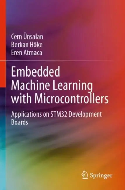 Embedded Machine Learning with Microcontrollers: Applications on Stm32 Development Boards by Cem Ünsalan