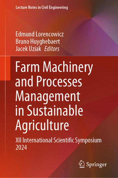 Farm Machinery and Processes Management in Sustainable Agriculture: XII International Scientific Symposium 2024 by Edmund Lorencowicz