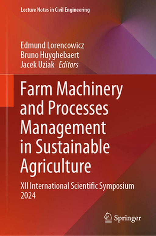 Farm Machinery and Processes Management in Sustainable Agriculture: XII International Scientific Symposium 2024 by Edmund Lorencowicz