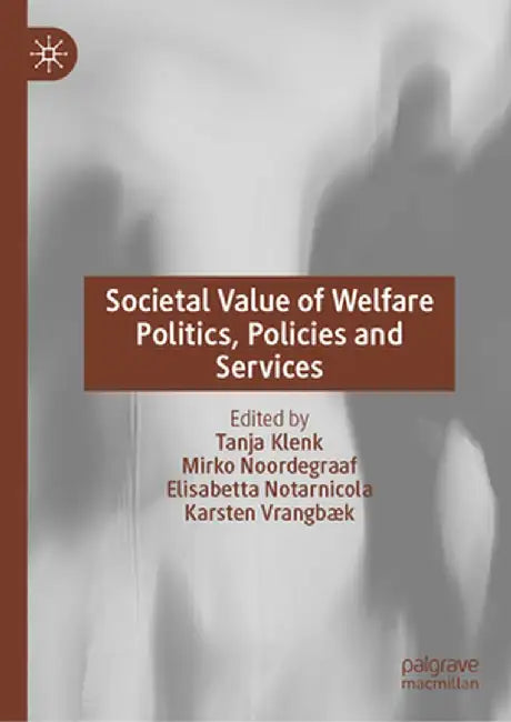 Societal Value of Welfare Politics, Policies and Services by Tanja Klenk
