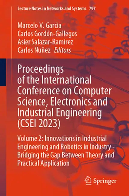 Proceedings of the International Conference on Computer Science, Electronics and Industrial Engineering (Csei 2023): Volume 2: Innovations in Industri by Marcelo V. Garcia