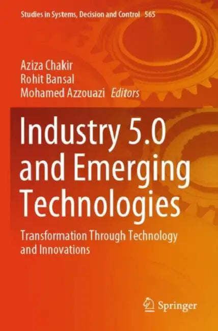 Industry 5.0 and Emerging Technologies: Transformation Through Technology and Innovations by Aziza Chakir