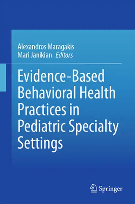 Evidence-Based Behavioral Health Practices in Pediatric Specialty Settings by Alexandros Maragakis